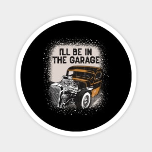 I'll Be In The Garage Hot Rod Classic Car Vintage Magnet